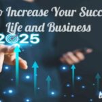 How to Increase Your Success in Life and Business: 2025 Guide to Growth and Progress